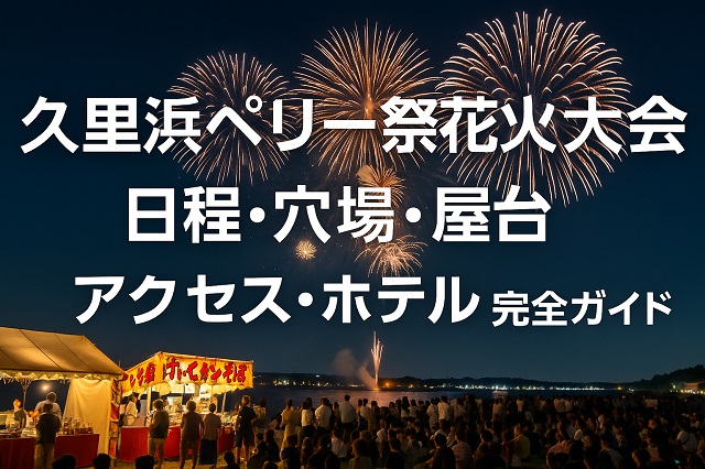 久里浜ペリー祭花火大会　日程・穴場・屋台・アクセス・ホテル　完全ガイド